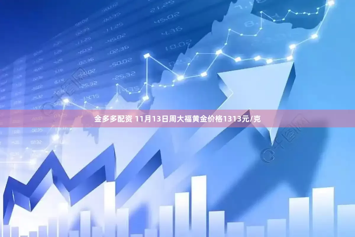 金多多配资 11月13日周大福黄金价格1313元/克